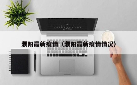 濮阳最新疫情（濮阳最新疫情情况）