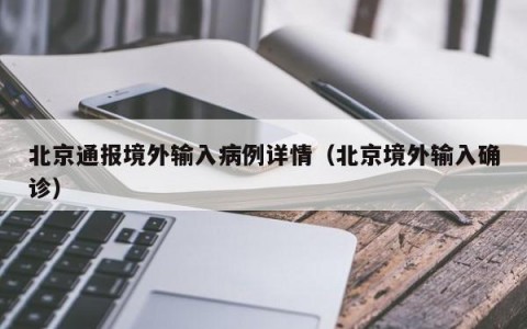 北京通报境外输入病例详情（北京境外输入确诊）