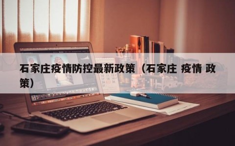 石家庄疫情防控最新政策（石家庄 疫情 政策）