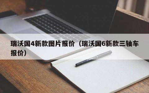 瑞沃国4新款图片报价（瑞沃国6新款三轴车报价）